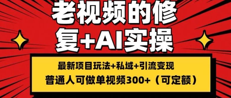 修复老视频的玩法，搬砖+引流的变现(可持久)，单条收益300+【揭秘】-庄子聊项目