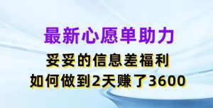 最新心愿单助力，妥妥的信息差福利，两天赚了3.6K【揭秘】-庄子聊项目