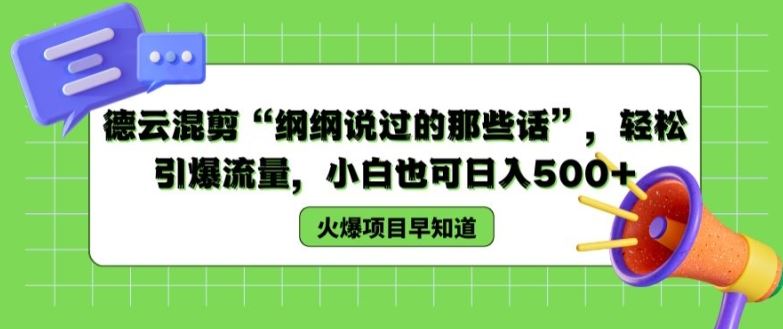 德云混剪“纲纲说过的那些话”，轻松引爆流量，小白也可日入500+【揭秘 】-庄子聊项目