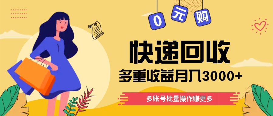 快递回收多重收益玩法，多账号批量操作，新手小白也能搬砖月入3000+！-庄子聊项目