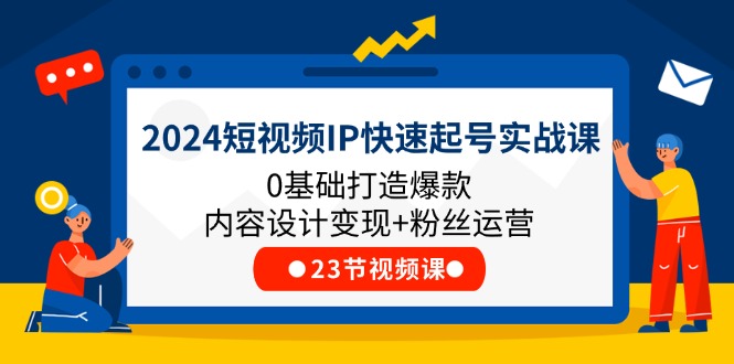 2024短视频IP快速起号实战课，0基础打造爆款内容设计变现+粉丝运营(23节)-庄子聊项目