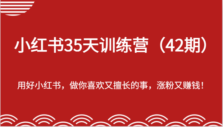 小红书35天训练营（42期）-用好小红书，做你喜欢又擅长的事，涨粉又赚钱！-庄子聊项目
