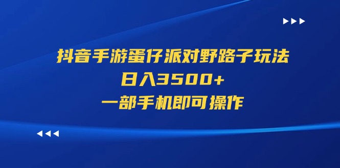 （11539期）抖音手游蛋仔派对野路子玩法，日入3500+，一部手机即可操作-庄子聊项目