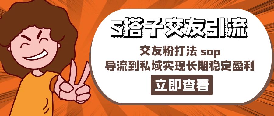 （11548期）某收费888-S搭子交友引流，交友粉打法 sop，导流到私域实现长期稳定盈利-庄子聊项目