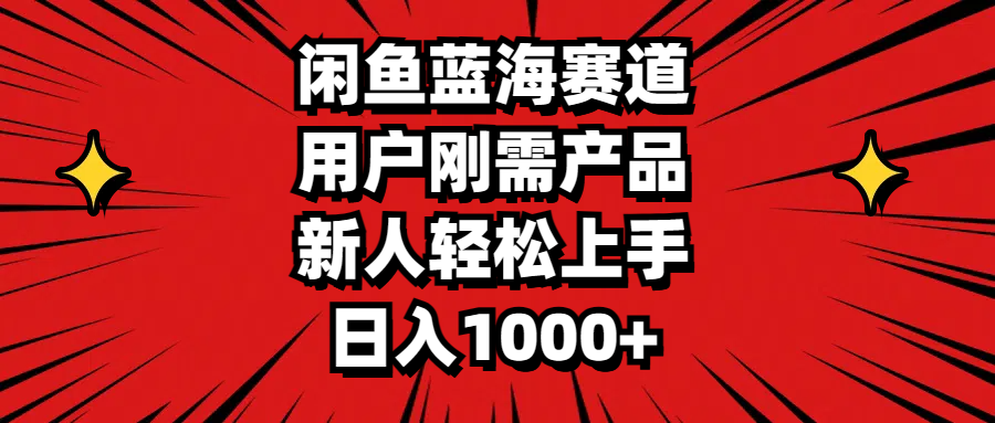 （11551期）闲鱼蓝海赛道，用户刚需产品，新人轻松上手，日入1000+-庄子聊项目