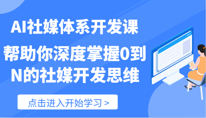 AI社媒体系开发课-帮助你深度掌握0到N的社媒开发思维（89节）-庄子聊项目