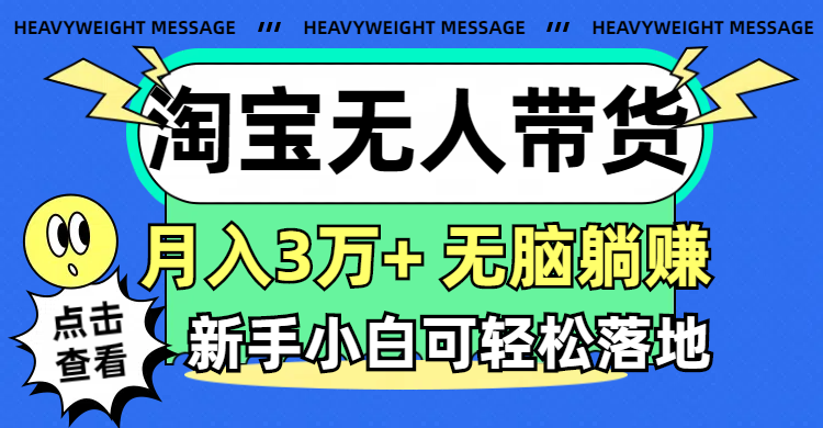 （11574期）淘宝无人带货3.0高收益玩法，月入3万+，无脑躺赚，新手小白可落地实操-庄子聊项目