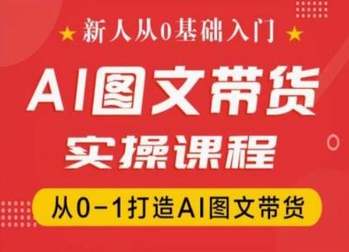 新人从0基础入门，抖音AI图文带货实操课程，从0-1打造AI图文带货-庄子聊项目