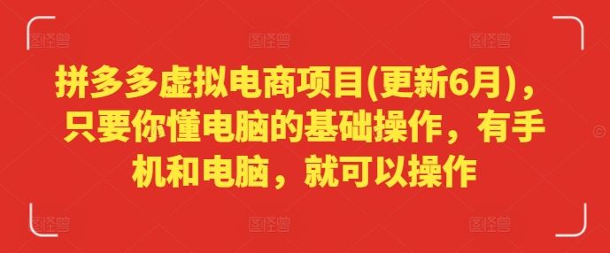 拼多多虚拟电商项目(更新6月)，只要你懂电脑的基础操作，有手机和电脑，就可以操作-庄子聊项目