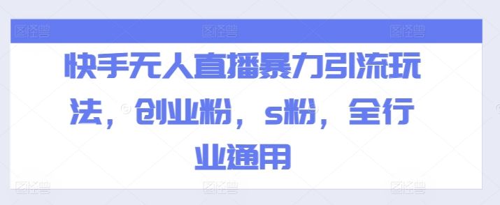 快手无人直播暴力引流玩法，创业粉，s粉，全行业通用-庄子聊项目