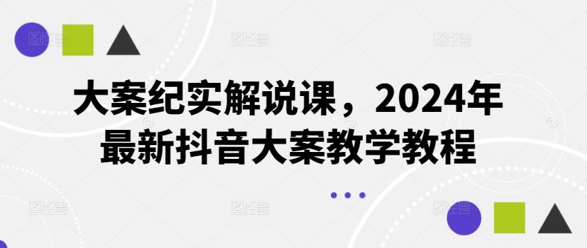 大案纪实解说课，2024年最新抖音大案教学教程-庄子聊项目