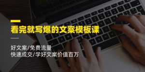 看完就写爆的文案模板课,好文案/免费流量/快速成交/学好文案价值百万-庄子聊项目