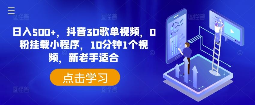 日入500+，抖音3D歌单视频，0粉挂载小程序，10分钟1个视频，新老手适合【揭秘】-庄子聊项目