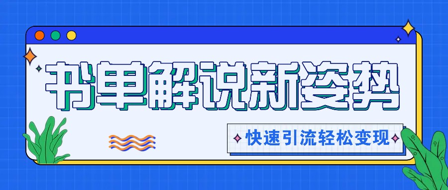 书单解说玩法快速引流，解锁阅读新姿势，原创视频轻松变现！-庄子聊项目