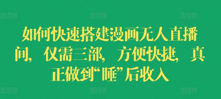 如何快速搭建漫画无人直播间，仅需三部，方便快捷，真正做到“睡”后收入【揭秘】-庄子聊项目