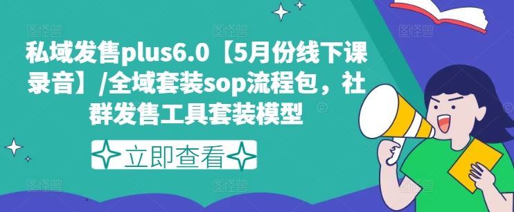 私域发售plus6.0【5月份线下课录音】/全域套装sop流程包，社群发售工具套装模型-庄子聊项目
