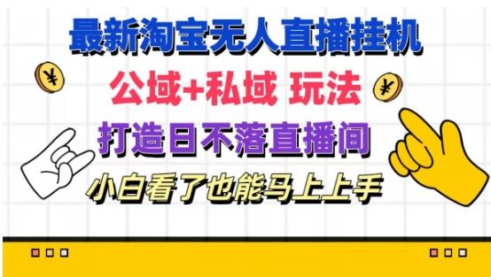 最新淘宝挂机无人直播 公域+私域玩法打造真正的日不落直播间 小白看了也能马上上手【揭秘】-庄子聊项目