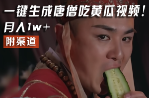 【情理之中，意料之外】火爆全网的唐僧吃黄瓜的视频！一键无脑生成，附渠道，月入1w+-庄子聊项目