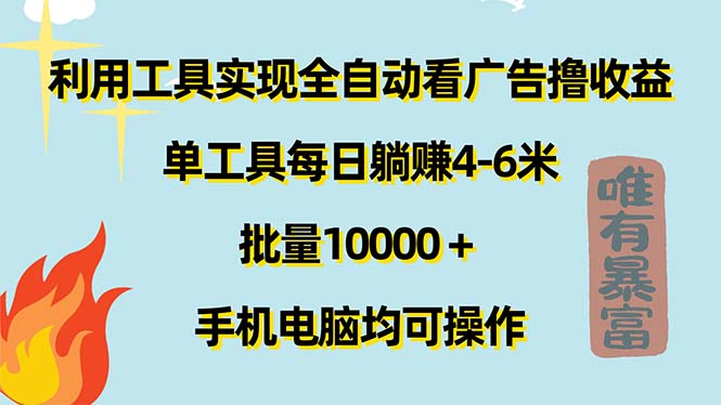 （11630期）利用工具实现全自动看广告撸收益，单工具每日躺赚4-6米 ，批量10000＋…-庄子聊项目