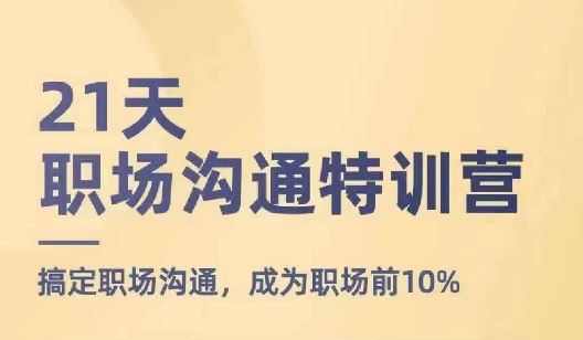 21天职场沟通特训营，搞定职场沟通，成为职场前10%-庄子聊项目
