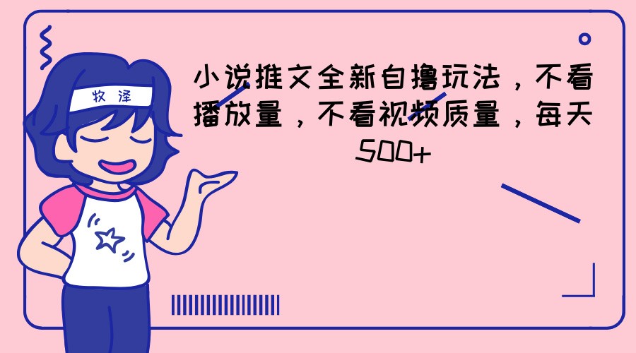 小说推文全新自撸玩法，不看播放量，不看视频质量，每天500+-庄子聊项目
