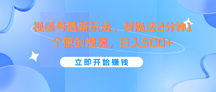 视频号最新玩法，替换法2分钟1个原创视频，日入500+-庄子聊项目