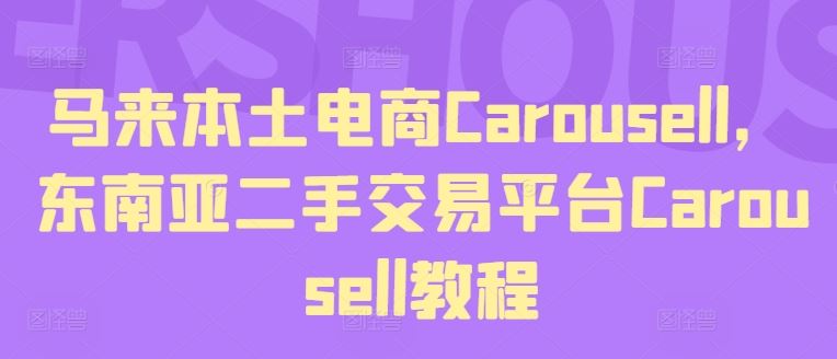 马来本土电商Carousell，东南亚二手交易平台Carousell教程-庄子聊项目