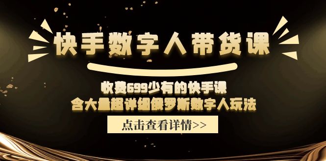 收费699少有的快手数字人带货课，含大量超详细俄罗斯数字人玩法-庄子聊项目