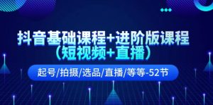(11686期)抖音基础课程+进阶版课程(短视频+直播)起号/拍摄/选品/直播/等等-52节-庄子聊项目
