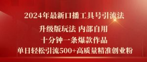 2024年最新升级版口播工具号引流法,十分钟一条爆款作品,日引流500+高质量精准创业粉-庄子聊项目