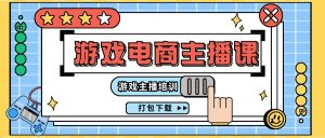 0基础入门游戏电商主播课程:游戏主播培训打包下载(23节)-庄子聊项目