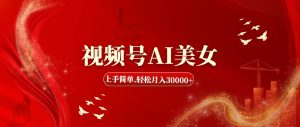 (11693期)视频号AI美女,上手简单,轻松月入30000+-庄子聊项目