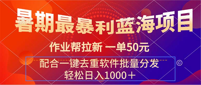 （11694期）暑期最暴利蓝海项目 作业帮拉新 一单50元 配合一键去重软件批量分发-庄子聊项目
