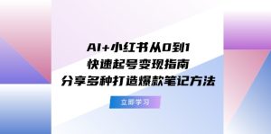 （11717期）AI+小红书从0到1快速起号变现指南：分享多种打造爆款笔记方法-庄子聊项目
