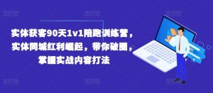 实体获客90天1v1陪跑训练营,实体同城红利崛起,带你破圈,掌握实战内容打法-庄子聊项目