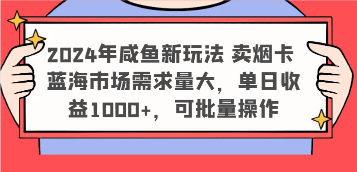 2024年咸鱼新玩法 卖烟卡 蓝海市场需求量大，单日收益1000+，可批量操作-庄子聊项目