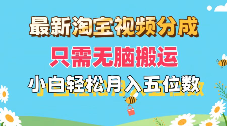 （11744期）最新淘宝视频分成，只需无脑搬运，小白也能轻松月入五位数，可矩阵批量…-庄子聊项目