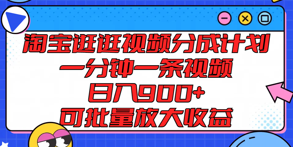 淘宝逛逛视频分成计划，一分钟一条视频， 日入900+，可批量放大收益-庄子聊项目
