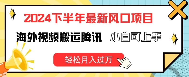 2024下半年最新风口项自，海外视频搬运腾讯，小白可上手，轻松月入过万【揭秘】-庄子聊项目