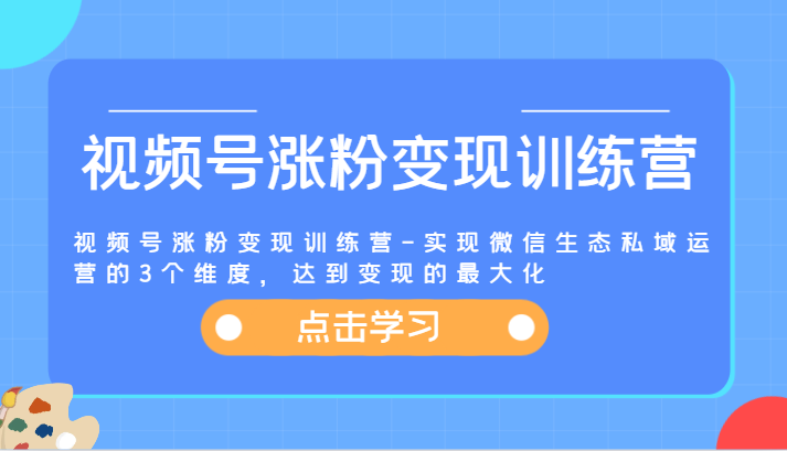 视频号涨粉变现训练营-实现微信生态私域运营的3个维度，达到变现的最大化-庄子聊项目