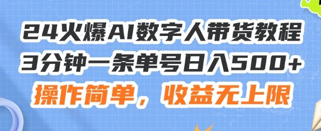 24火爆AI数字人带货教程，3分钟一条单号日入500+，操作简单，收益无上限【揭秘】-庄子聊项目