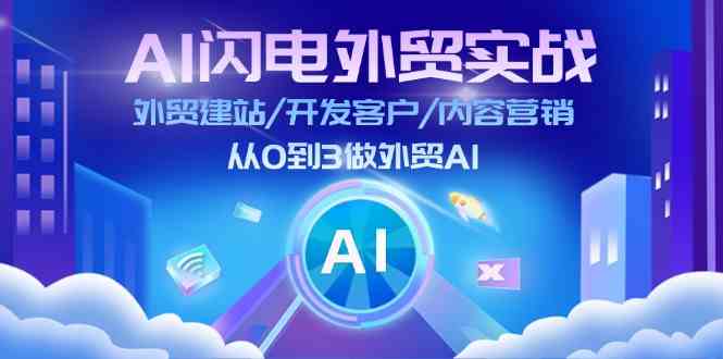 AI闪电外贸实战：外贸建站/开发客户/内容营销/从0到3做外贸AI（75节）-庄子聊项目