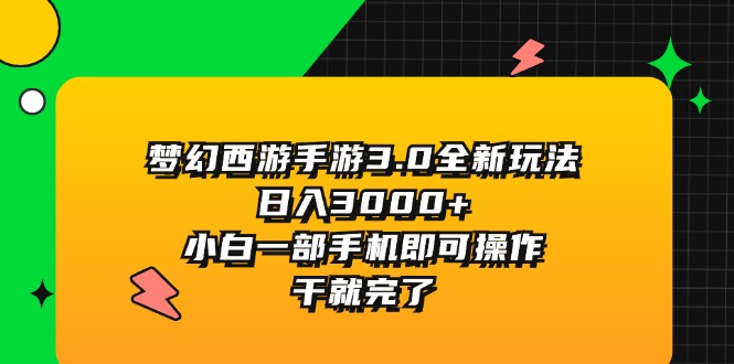（11804期）梦幻西游手游3.0全新玩法，日入3000+，小白一部手机即可操作，干就完了-庄子聊项目