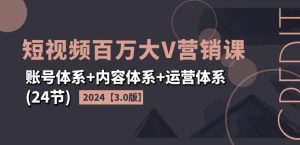 2024短视频百万大V营销课【3.0版】账号体系+内容体系+运营体系(24节)-庄子聊项目