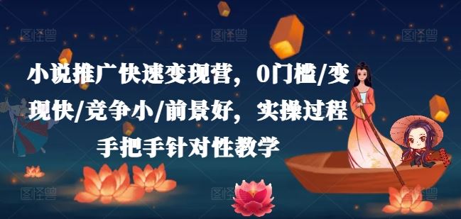 小说推广快速变现营，0门槛/变现快/竞争小/前景好，实操过程手把手针对性教学-庄子聊项目