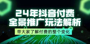 24年抖音付费全景推广玩法解析，带大家了解付费的整个变化 (9节课)-庄子聊项目