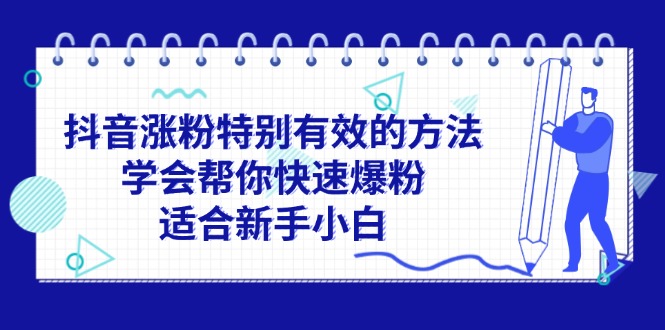 （11823期）抖音涨粉特别有效的方法，学会帮你快速爆粉，适合新手小白-庄子聊项目