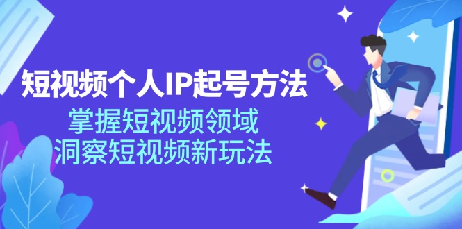（11825期）短视频个人IP起号方法，掌握 短视频领域，洞察 短视频新玩法（68节完整）-庄子聊项目