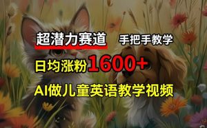 超潜力赛道,免费AI做儿童英语教学视频,3个月涨粉10w+,手把手教学,在家轻松获取被动收入-庄子聊项目