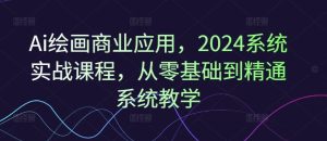 Ai绘画商业应用，2024系统实战课程，从零基础到精通系统教学-庄子聊项目